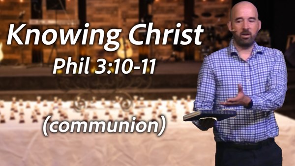 Knowing Christ - Phil 3:10-11